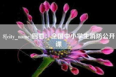 博尔塔拉回看：全国中小学生消防公开课