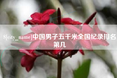 博尔塔拉中国男子五千米全国纪录排名第几
