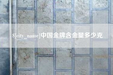 博尔塔拉中国金牌含金量多少克