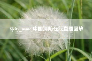 博尔塔拉中国消防在线直播回放