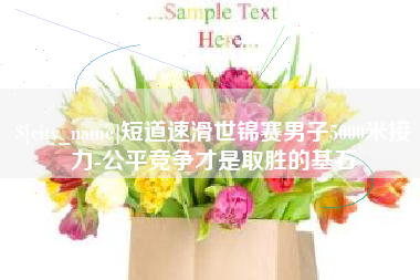 博尔塔拉短道速滑世锦赛男子5000米接力-公平竞争才是取胜的基石