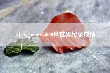 博尔塔拉5000米世界纪录成绩