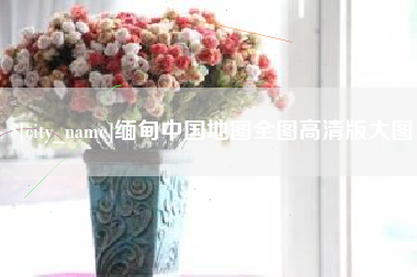博尔塔拉缅甸中国地图全图高清版大图