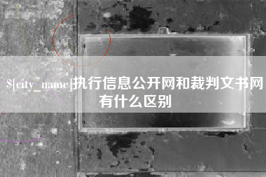 博尔塔拉执行信息公开网和裁判文书网有什么区别