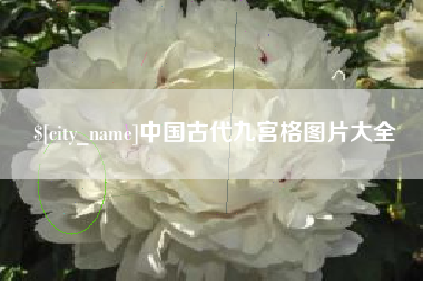 博尔塔拉中国古代九宫格图片大全