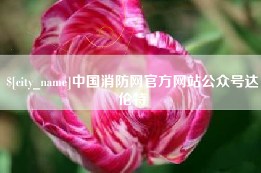 博尔塔拉中国消防网官方网站公众号达伦特