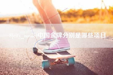 博尔塔拉中国金牌分别是哪些项目