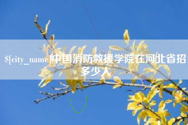 博尔塔拉中国消防救援学院在河北省招多少人