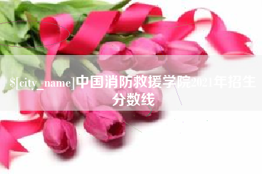 博尔塔拉中国消防救援学院2021年招生分数线
