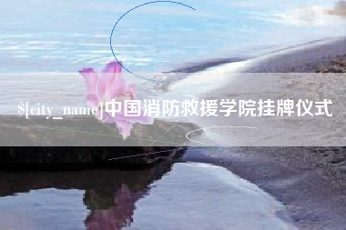 博尔塔拉中国消防救援学院挂牌仪式