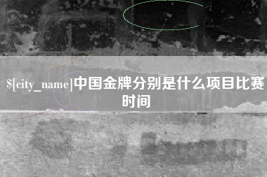 博尔塔拉中国金牌分别是什么项目比赛时间